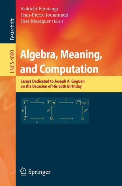 Algebra, Meaning, and Computation: Essays dedicated to Joseph A. Goguen ...