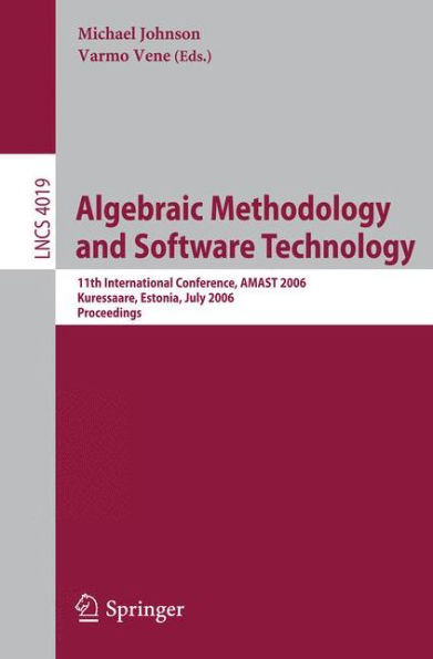 Algebraic Methodology and Software Technology: 11th International Conference, AMAST 2006, Kuressaare, Estonia, July 5-8, 2006, Proceedings / Edition 1