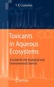 Title: Toxicants in Aqueous Ecosystems: A Guide for the Analytical and Environmental Chemist / Edition 1, Author: T.R. Crompton