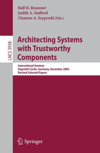 Architecting Systems with Trustworthy Components: International Seminar, Dagstuhl Castle, Germany, December 12-17, 2004. Revised Selected Papers / Edition 1