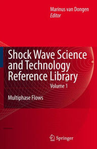 Title: Shock Wave Science and Technology Reference Library, Vol. 1: Multiphase Flows I / Edition 1, Author: Rini van Dongen