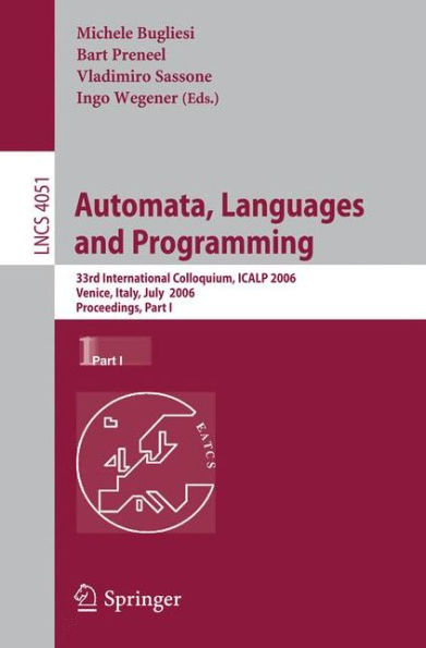 Automata, Languages and Programming: 33rd International Colloquium, ICALP 2006, Venice, Italy, July 10-14, 2006, Proceedings, Part I / Edition 1
