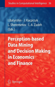 Title: Perception-based Data Mining and Decision Making in Economics and Finance / Edition 1, Author: Ildar Batyrshin