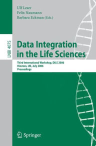 Title: Data Integration in the Life Sciences: Third International Workshop, DILS 2006, Hinxton, UK, July 20-22, 2006, Proceedings, Author: Ulf Leser