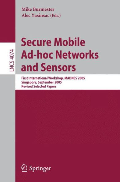 Secure Mobile Ad-hoc Networks and Sensors: First International Workshop, MADNES 2005, Singapore, September 20-22, 2005, Revised Selected Papers / Edition 1