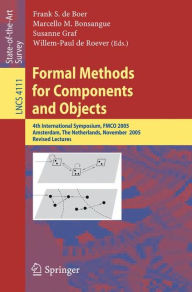 Title: Formal Methods for Components and Objects: 4th International Symposium, FMCO 2005, Amsterdam, The Netherlands, November 1-4, 2005, Revised Lectures, Author: Frank S. de Boer