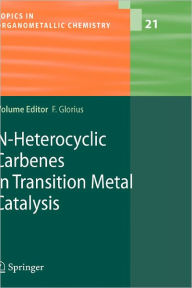 Title: N-Heterocyclic Carbenes in Transition Metal Catalysis / Edition 1, Author: Frank Glorius