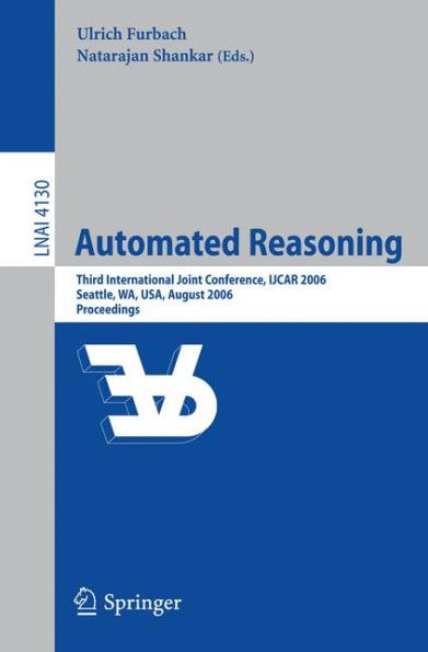 Automated Reasoning: Third International Joint Conference, IJCAR 2006, Seattle, WA, USA, August 17-20, 2006, Proceedings