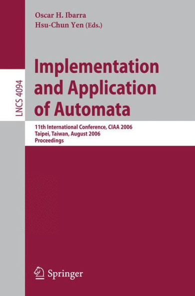 Implementation and Application of Automata: 11th International Conference, CIAA 2006, Taipei, Taiwan, August 21-23, 2006, Proceedings