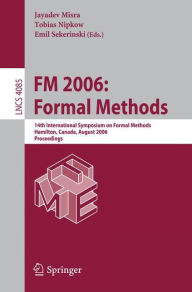 Title: FM 2006: Formal Methods: 14th International Symposium on Formal Methods, Hamilton, Canada, August 21-27, 2006, Proceedings, Author: Jayadev Misra
