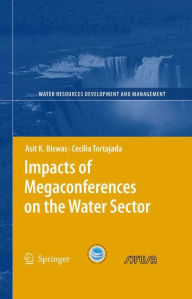 Title: Impacts of Megaconferences on the Water Sector / Edition 1, Author: Asit K. Biswas