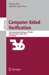 Title: Computer Aided Verification: 18th International Conference, CAV 2006, Seattle, WA, USA, August 17-20, 2006, Proceedings / Edition 1, Author: Thomas Ball