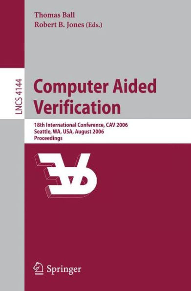 Computer Aided Verification: 18th International Conference, CAV 2006, Seattle, WA, USA, August 17-20, 2006, Proceedings / Edition 1