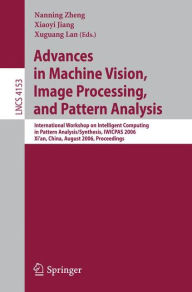 Title: Advances in Machine Vision, Image Processing, and Pattern Analysis: International Workshop on Intelligent Computing in Pattern Analysis/Synthesis, IWICPAS 2006, Xi'an, China, August 26-27, 2006, Proceedings / Edition 1, Author: Nanning Zheng