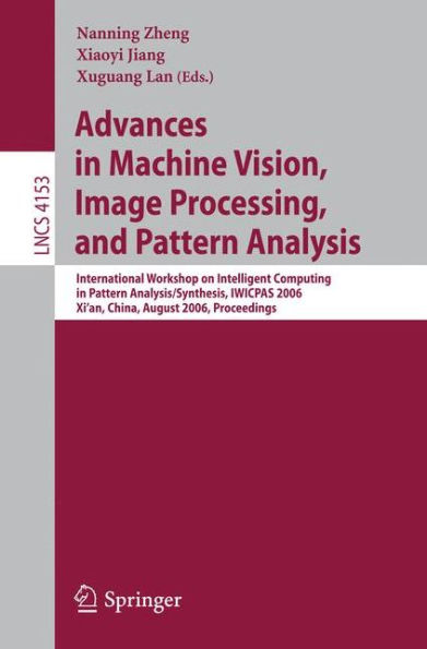 Advances in Machine Vision, Image Processing, and Pattern Analysis: International Workshop on Intelligent Computing in Pattern Analysis/Synthesis, IWICPAS 2006, Xi'an, China, August 26-27, 2006, Proceedings / Edition 1