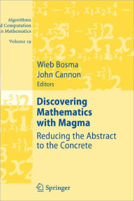 Title: Discovering Mathematics with Magma: Reducing the Abstract to the Concrete / Edition 1, Author: Wieb Bosma