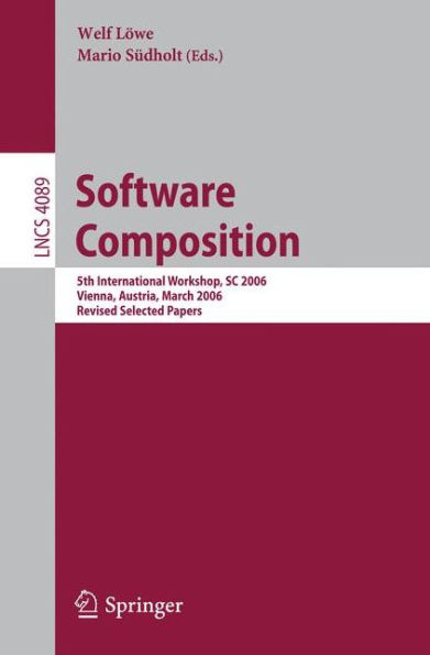 Software Composition: 5th International Symposium, SC 2006, Vienna, Austria, March 25-26, 2006, Revised Papers / Edition 1