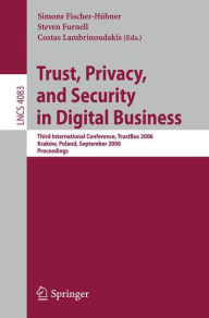 Title: Trust and Privacy in Digital Business: Third International Conference, TrustBus 2006, Krakow, Poland, September 4-8, 2006, Proceedings, Author: Simone Fischer-Hübner