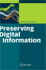 Title: Preserving Digital Information / Edition 1, Author: Henry Gladney