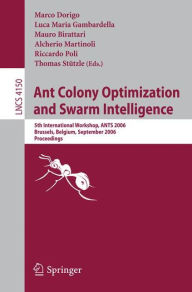 Title: Ant Colony Optimization and Swarm Intelligence: 5th International Workshop, ANTS 2006, Brussels, Belgium, September 4-7, 2006, Proceedings, Author: Marco Dorigo