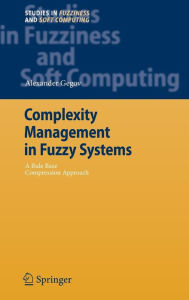 Title: Complexity Management in Fuzzy Systems: A Rule Base Compression Approach / Edition 1, Author: Alexander Gegov