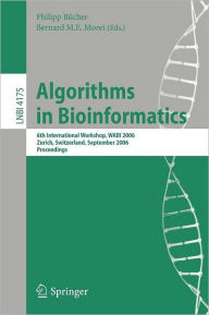 Title: Algorithms in Bioinformatics: 6th International Workshop, WABI 2006, Zurich, Switzerland, September 11-13, 2006, Proceedings, Author: Philipp Bücher