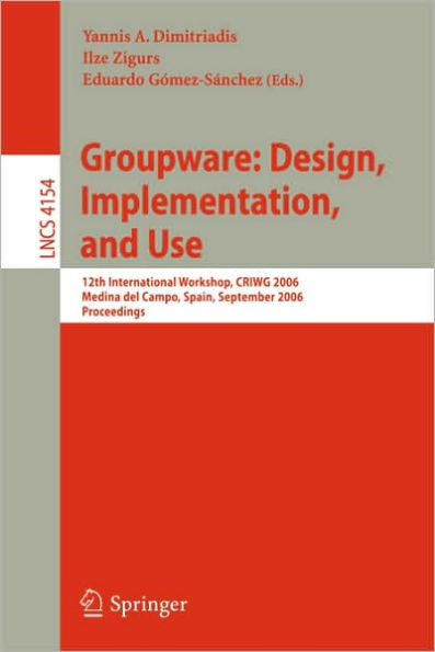 Groupware: Design, Implementation, and Use: 12th International Workshop, CRIWG 2006, Medina del Campo, Spain, September 17-21, 2006, Proceedings / Edition 1