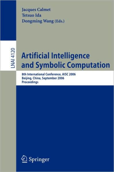 Artificial Intelligence and Symbolic Computation: 8th International Conference, AISC 2006, Beijing, China, September 20-22, 2006, Proceedings / Edition 1