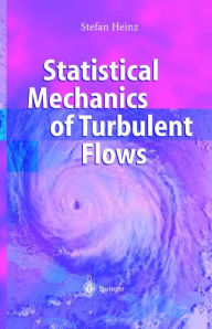 Title: Statistical Mechanics of Turbulent Flows / Edition 1, Author: Stefan Heinz