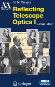 Title: Reflecting Telescope Optics I: Basic Design Theory and its Historical Development / Edition 2, Author: Raymond N. Wilson