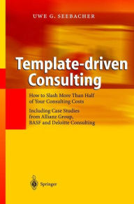 Title: Template-driven Consulting: How to Slash More Than Half of Your Consulting Costs, Author: Uwe G. Seebacher