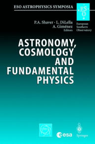 Title: Astronomy, Cosmology and Fundamental Physics: Proceedings of the ESO/CERN/ESA Symposium Held at Garching, Germany, 4-7 March 2002 / Edition 1, Author: Peter A. Shaver