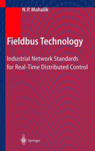 Title: Fieldbus Technology: Industrial Network Standards for Real-Time Distributed Control / Edition 1, Author: Nitaigour P. Mahalik