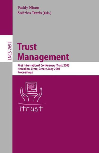Trust Management: First International Conference, iTrust 2003, Heraklion, Crete, Greece, May 28-30, 2002, Proceedings / Edition 1
