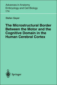 Title: The Microstructural Border Between the Motor and the Cognitive Domain in the Human Cerebral Cortex / Edition 1, Author: Stefan Geyer