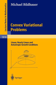 Title: Convex Variational Problems: Linear, nearly Linear and Anisotropic Growth Conditions / Edition 1, Author: Michael Bildhauer