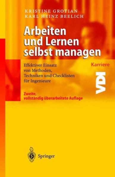 Arbeiten und Lernen selbst managen: Effektiver Einsatz von Methoden, Techniken und Checklisten fï¿½r Ingenieure