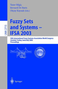 Title: Fuzzy Sets and Systems - IFSA 2003: 10th International Fuzzy Systems Association World Congress, Istanbul, Turkey, June 30 - July 2, 2003, Proceedings, Author: Taner Bilgic