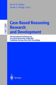 Title: Case-Based Reasoning Research and Development: 5th International Conference on Case-Based Reasoning, ICCBR 2003, Trondheim, Norway, June 23-26, 2003, Proceedings, Author: Kevin D. Ashley