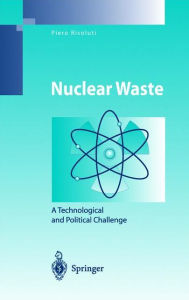 Title: Nuclear Waste: A Technological and Political Challenge / Edition 1, Author: Piero Risoluti