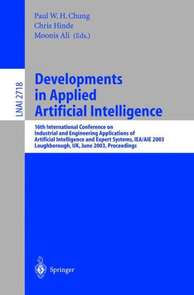 Developments in Applied Artificial Intelligence: 16th International Conference on Industrial and Engineering Applications of Artificial Intelligence and Expert Systems, IEA/AIE 2003, Laughborough, UK, June 23-26, 2003, Proceedings / Edition 1