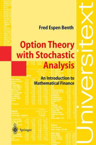Title: Option Theory with Stochastic Analysis: An Introduction to Mathematical Finance / Edition 1, Author: Fred Espen Benth
