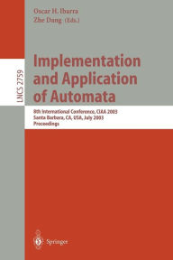 Title: Implementation and Application of Automata: 8th International Conference, CIAA 2003, Santa Barbara, CA, USA, July 16-18, 2003. Proceedings, Author: Oscar H. Ibarra