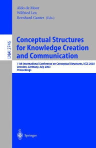 Title: Conceptual Structures for Knowledge Creation and Communication: 11th International Conference on Conceptual Structures, ICCS 2003, Dresden, Germany, July 21-25, 2003, Proceedings / Edition 1, Author: Aldo de Moor
