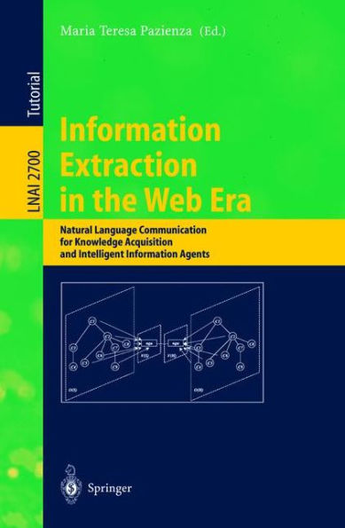 Information Extraction in the Web Era: Natural Language Communication for Knowledge Acquisition and Intelligent Information Agents / Edition 1