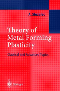 Title: Theory of Metal Forming Plasticity: Classical and Advanced Topics / Edition 1, Author: Andrzej Sluzalec