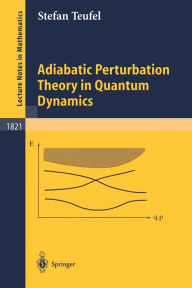 Title: Adiabatic Perturbation Theory in Quantum Dynamics / Edition 1, Author: Stefan Teufel