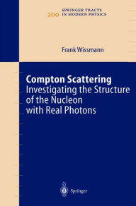 Title: Compton Scattering: Investigating the Structure of the Nucleon with Real Photons / Edition 1, Author: Frank Wissmann