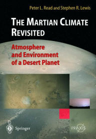 Title: The Martian Climate Revisited: Atmosphere and Environment of a Desert Planet / Edition 1, Author: Peter L. Read