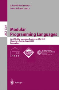 Title: Modular Programming Languages: Joint Modular Languages Conference, JMLC 2003, Klagenfurt, Austria, August 25-27, 2003, Proceedings / Edition 1, Author: Lïszlï Bïszïrmïnyi